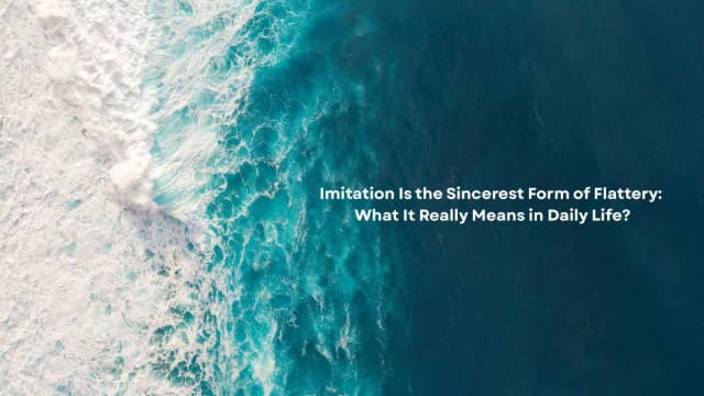 Imitation Is the Sincerest Form of Flattery: What It Really Means in Daily Life