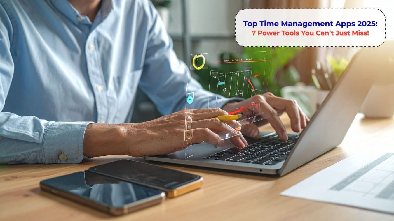 Top Time Management Apps 2025: 7 Power Tools You Canât Just Miss!