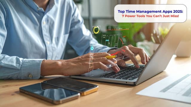 Top Time Management Apps 2025: 7 Power Tools You Canât Just Miss!